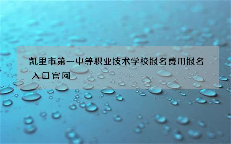 凯里市第一中等职业技术学校报名费用报名入口官网