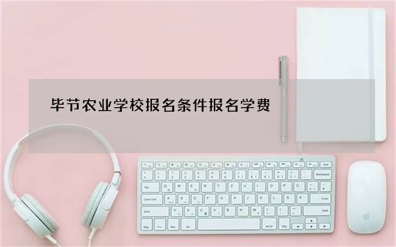 毕节农业学校报名条件报名学费