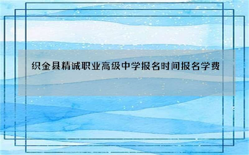 织金县精诚职业高级中学报名时间报名学费