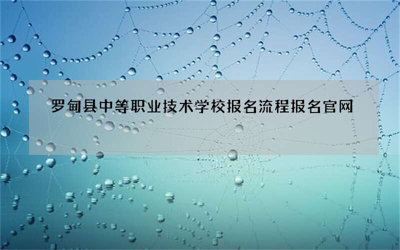 罗甸县中等职业技术学校报名流程报名官网