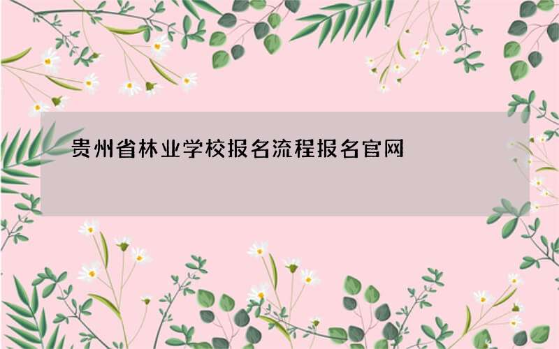 贵州省林业学校报名流程报名官网