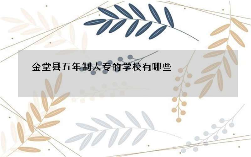 金堂县五年制大专的学校有哪些