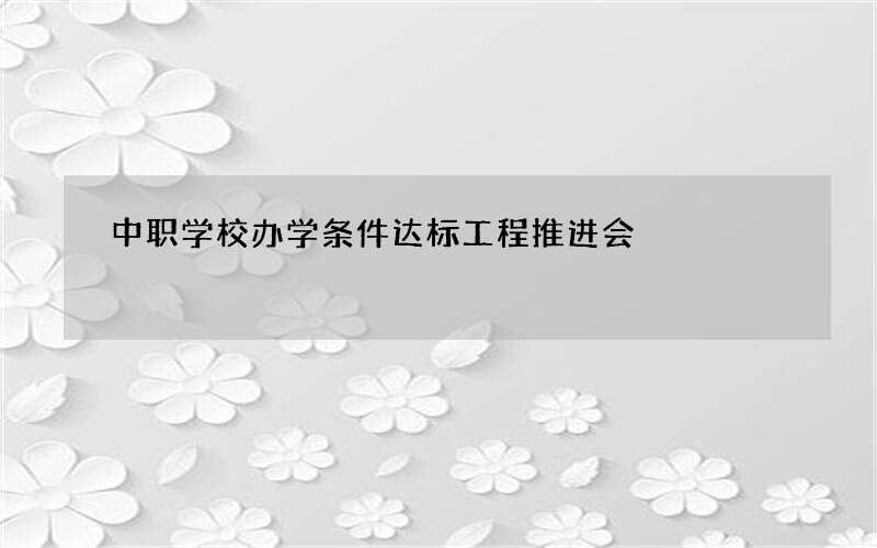 中职学校办学条件达标工程推进会